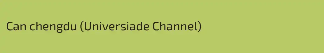 Can chengdu (Universiade Channel)